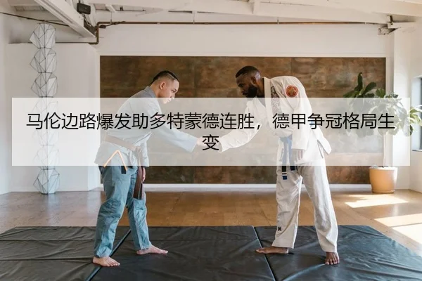 马伦边路爆发助多特蒙德连胜，德甲争冠格局生变